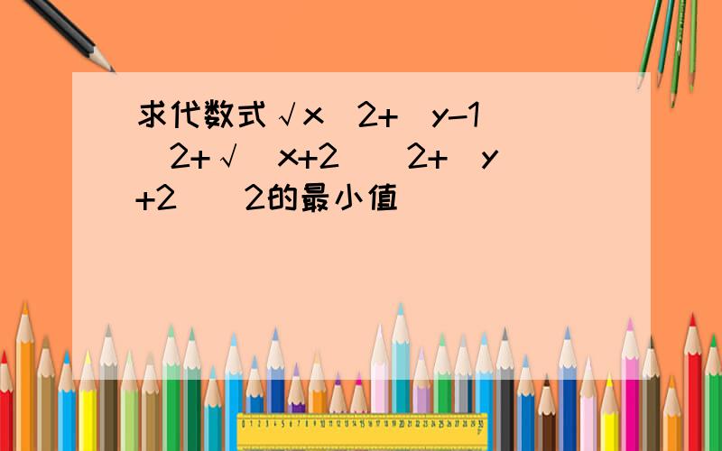 求代数式√x^2+(y-1)^2+√(x+2)^2+(y+2)^2的最小值