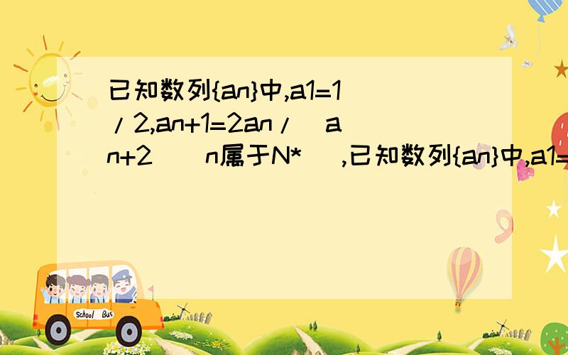 已知数列{an}中,a1=1/2,an+1=2an/(an+2)(n属于N*) ,已知数列{an}中,a1=1/2,an+1=2an/(an+2)(n属于N*) ,（1）求a2,a3,a4（2）猜想an的表达式（3）用数学归纳法证明an的表达式.