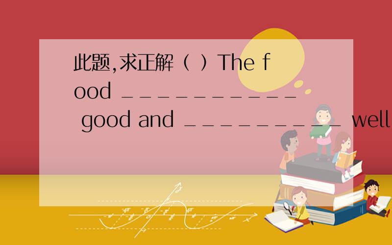 此题,求正解（ ）The food __________ good and _________ well.A.tastes,sells B.is tasted,is sold C.taste,