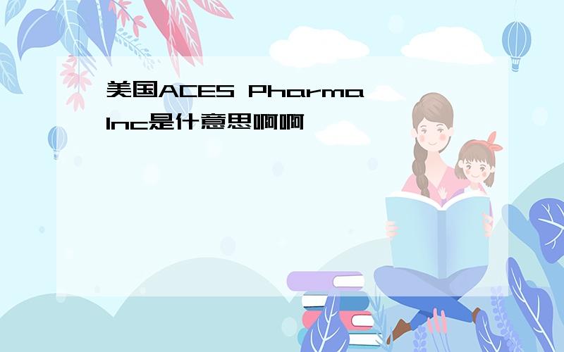 美国ACES Pharma Inc是什意思啊啊