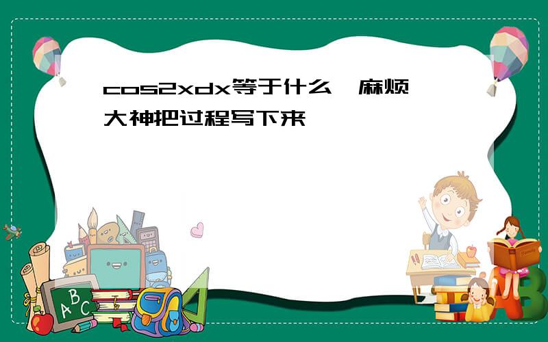 cos2xdx等于什么,麻烦大神把过程写下来