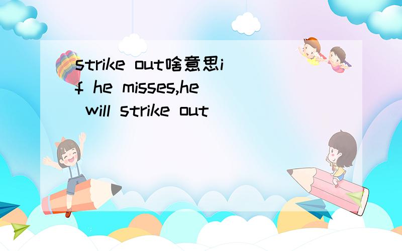 strike out啥意思if he misses,he will strike out