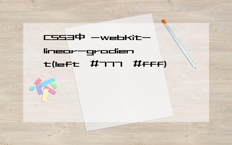 CSS3中 -webkit-linear-gradient(left,#777,#fff)