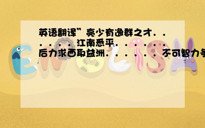 英语翻译”亮少有逸群之才．．．．．．江南悉平．．．．．．后力求西取益洲．．．．．．不可智力争也”的全篇翻译．