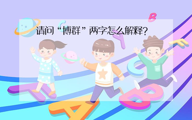 请问“博群”两字怎么解释?