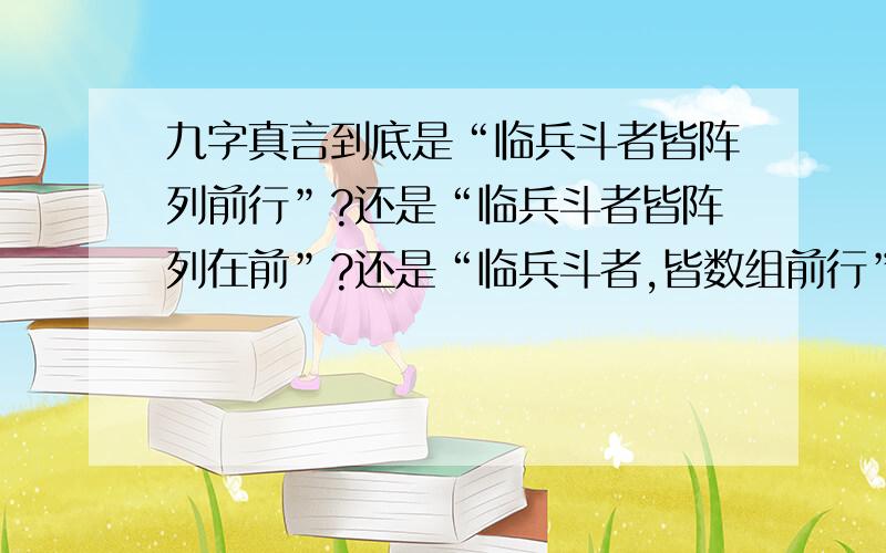 九字真言到底是“临兵斗者皆阵列前行”?还是“临兵斗者皆阵列在前”?还是“临兵斗者,皆数组前行”?阵列前行,阵列在前,数组前行 到底是哪个?