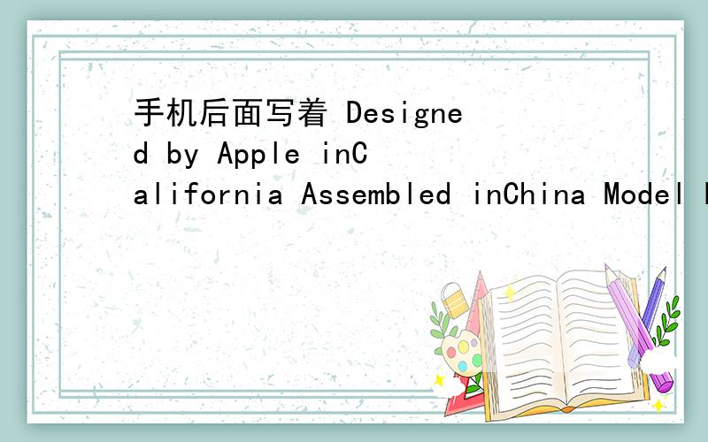 手机后面写着 Designed by Apple inCalifornia Assembled inChina Model No:A1241 FCC ID:8CGA1是啥意思