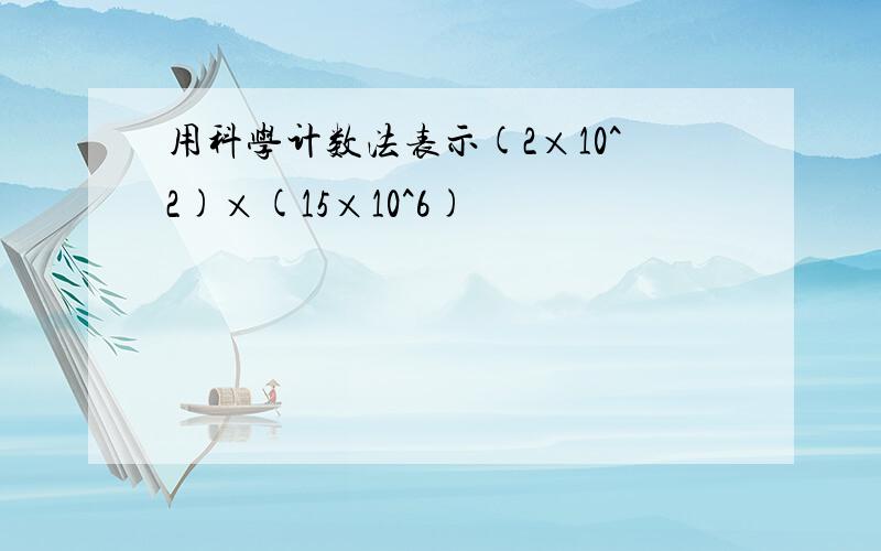 用科学计数法表示(2×10^2)×(15×10^6)