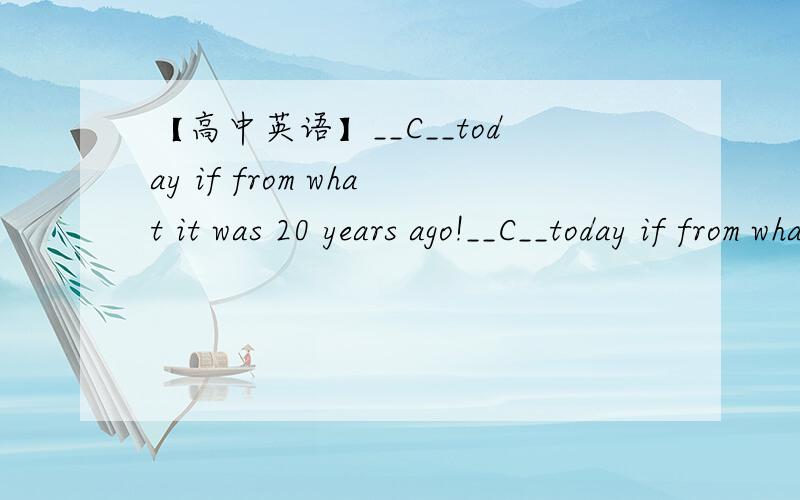 【高中英语】__C__today if from what it was 20 years ago!__C__today if from what it was 20 years ago!A.What different life B.How different a life C.How different life D.What a different life