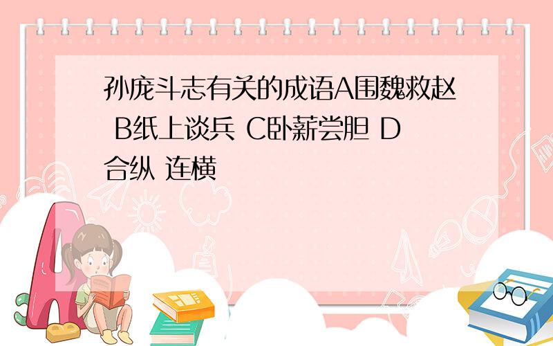 孙庞斗志有关的成语A围魏救赵 B纸上谈兵 C卧薪尝胆 D合纵 连横