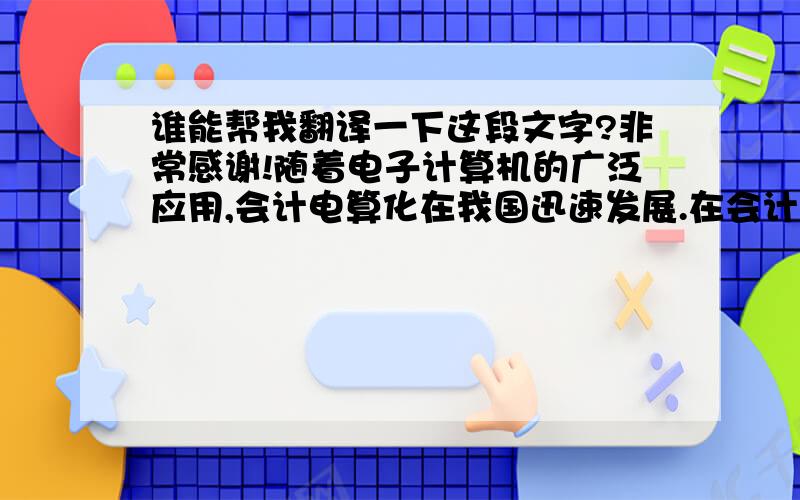 谁能帮我翻译一下这段文字?非常感谢!随着电子计算机的广泛应用,会计电算化在我国迅速发展.在会计电算化环境下如何建立有效的内部控制机制具有十分重要的意义.会计电算化在给企业带