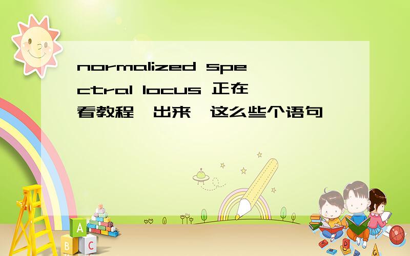 normalized spectral locus 正在看教程,出来一这么些个语句,