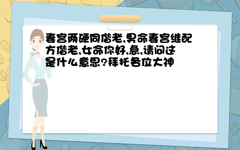 妻宫两硬同偕老,男命妻宫继配方偕老,女命你好,急,请问这是什么意思?拜托各位大神