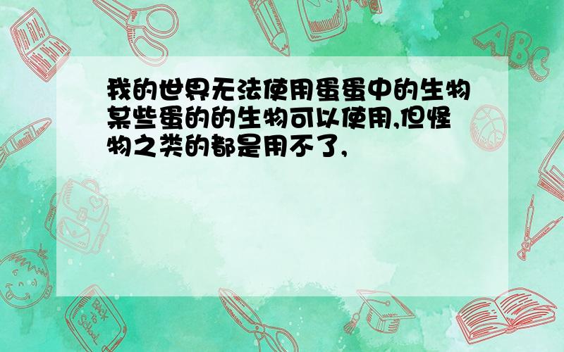 我的世界无法使用蛋蛋中的生物某些蛋的的生物可以使用,但怪物之类的都是用不了,