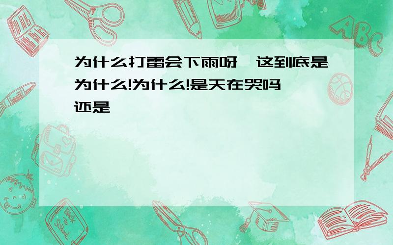 为什么打雷会下雨呀,这到底是为什么!为什么!是天在哭吗,还是…