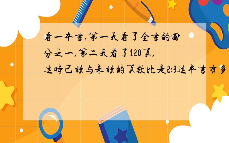 看一本书,第一天看了全书的四分之一,第二天看了120页,这时已读与未读的页数比是2：3这本书有多少面?