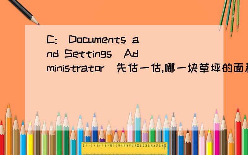 C:\Documents and Settings\Administrator\先估一估,哪一块草坪的面积大?先算一算,大多平方米?