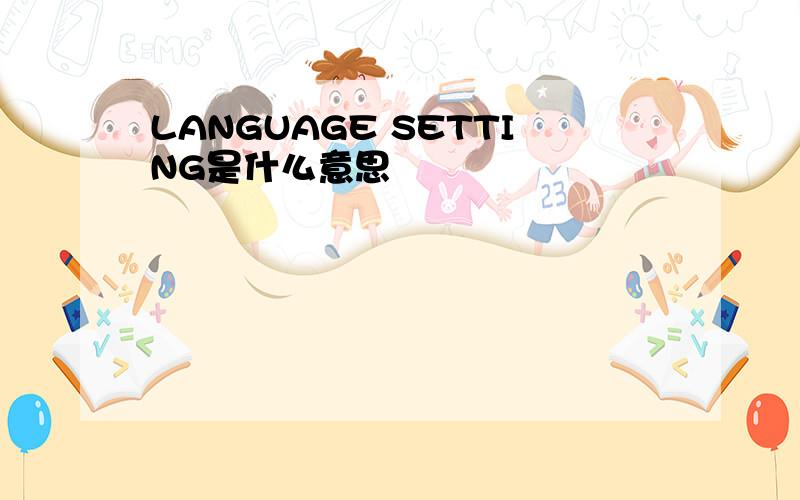 LANGUAGE SETTING是什么意思