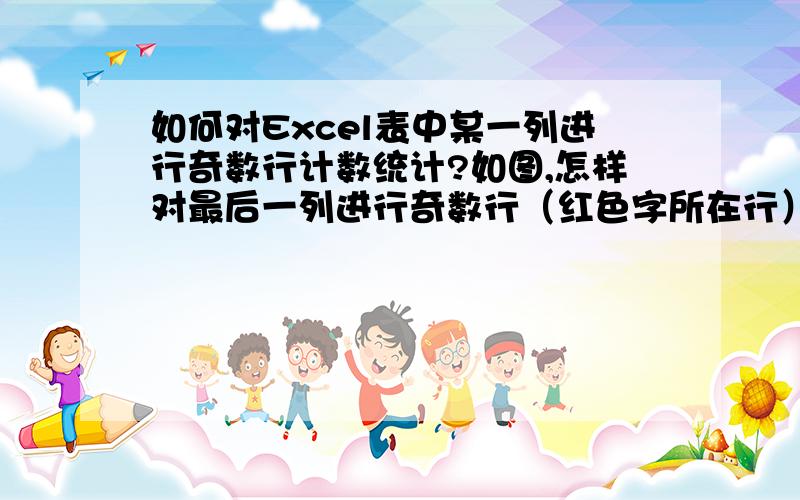 如何对Excel表中某一列进行奇数行计数统计?如图,怎样对最后一列进行奇数行（红色字所在行）计数统计?琢磨了一早上没搞定……求助大师!如果奇数行能够实现如图一样的计数统计方式更好