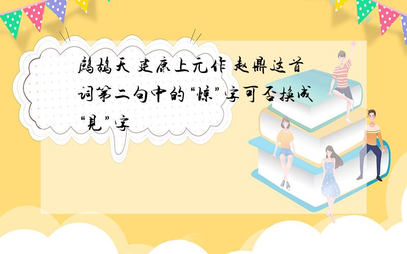 鹧鸪天 建康上元作 赵鼎这首词第二句中的“惊”字可否换成“见”字