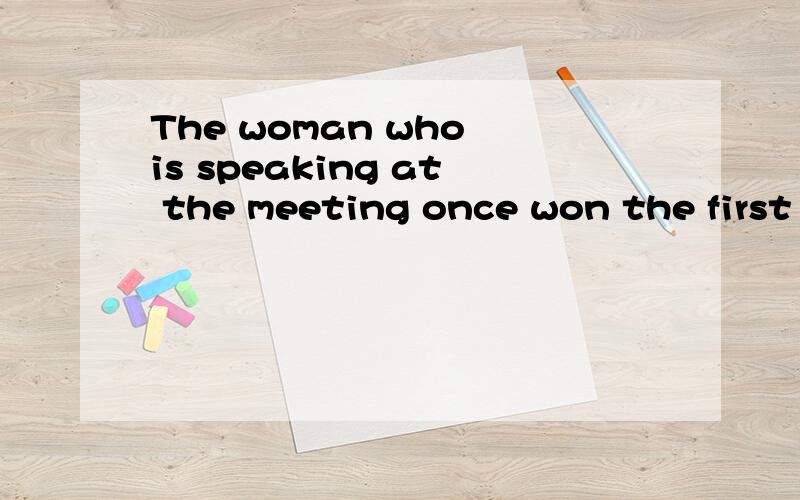 The woman who is speaking at the meeting once won the first prize 这个句子从语法上看有没有错