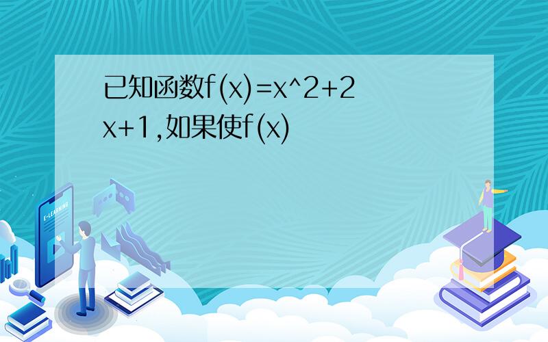 已知函数f(x)=x^2+2x+1,如果使f(x)