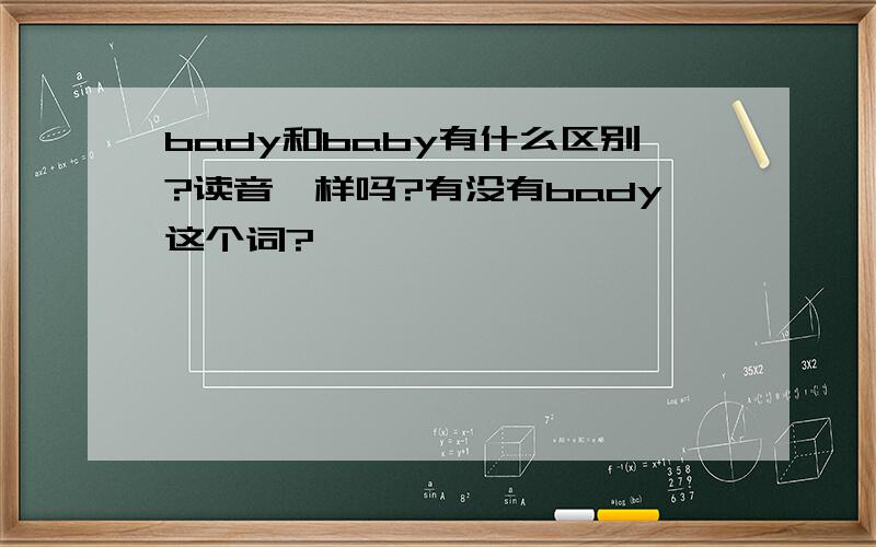 bady和baby有什么区别?读音一样吗?有没有bady这个词?