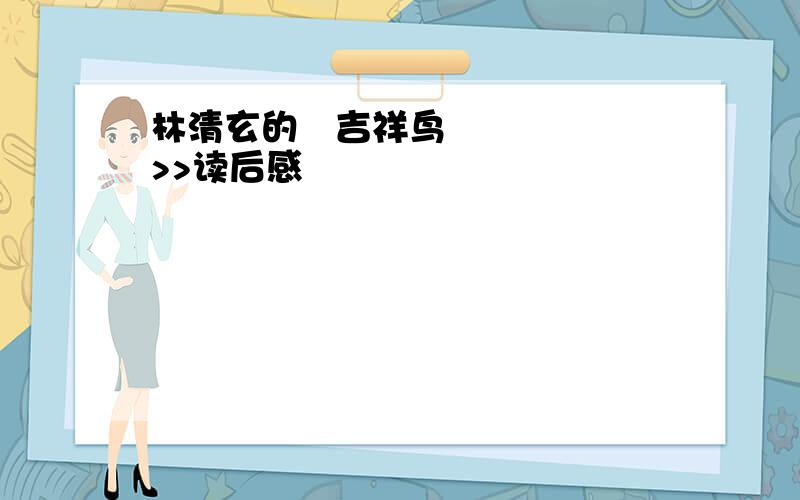 林清玄的≪吉祥鸟>>读后感