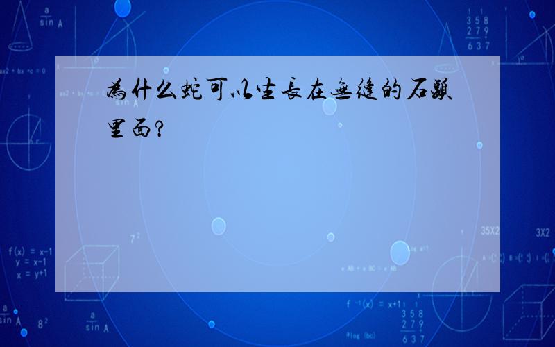 为什么蛇可以生长在无缝的石头里面?