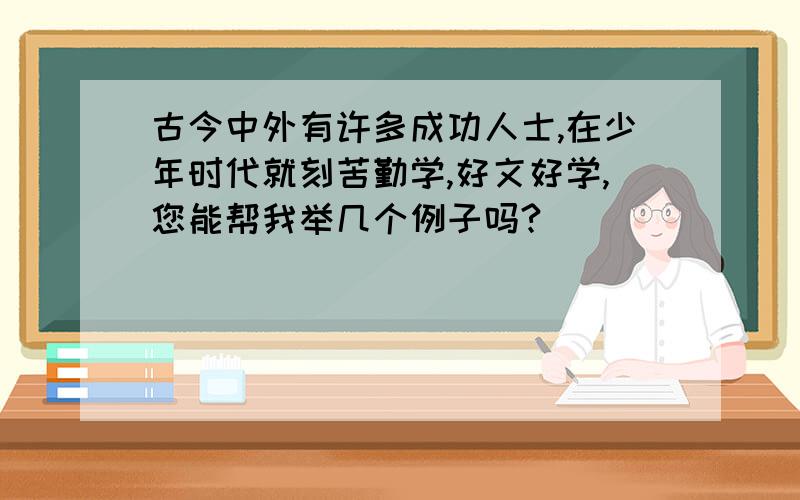 古今中外有许多成功人士,在少年时代就刻苦勤学,好文好学,您能帮我举几个例子吗?