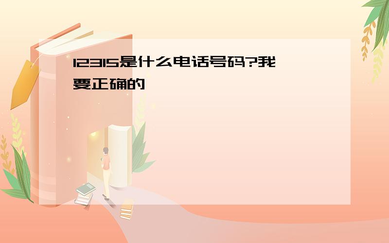 12315是什么电话号码?我要正确的,