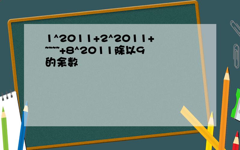 1^2011+2^2011+~~~~+8^2011除以9的余数