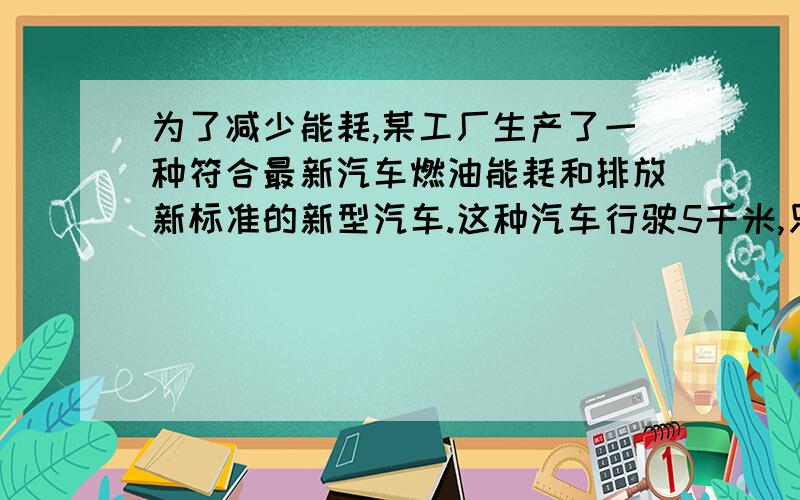 为了减少能耗,某工厂生产了一种符合最新汽车燃油能耗和排放新标准的新型汽车.这种汽车行驶5千米,只用去汽油5分之2升,如果行驶75千米要用多少升汽油?