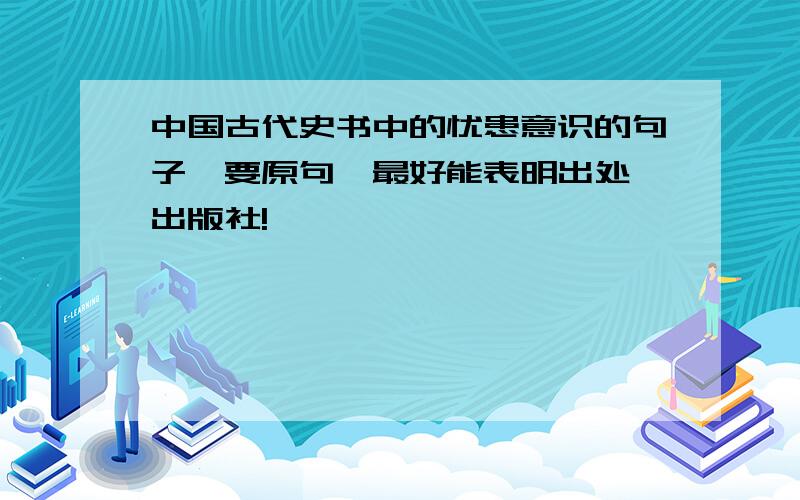 中国古代史书中的忧患意识的句子,要原句,最好能表明出处,出版社!