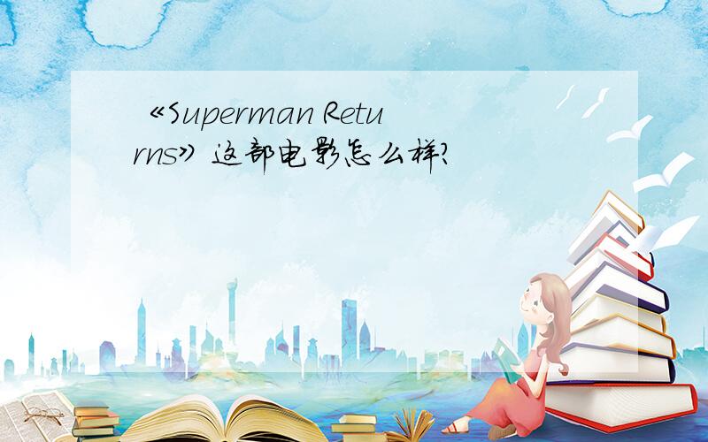 《Superman Returns》这部电影怎么样?