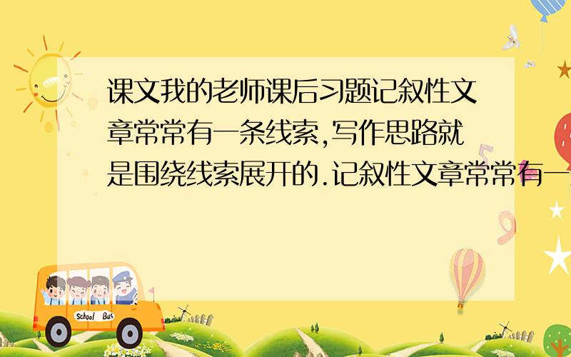 课文我的老师课后习题记叙性文章常常有一条线索,写作思路就是围绕线索展开的.记叙性文章常常有一条线索,写作思路就是围绕线索展开的.本文除叙事外,还有一条情感线索贯穿其中,试结合