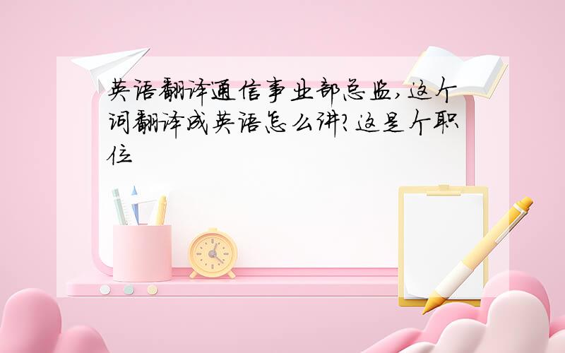 英语翻译通信事业部总监,这个词翻译成英语怎么讲?这是个职位