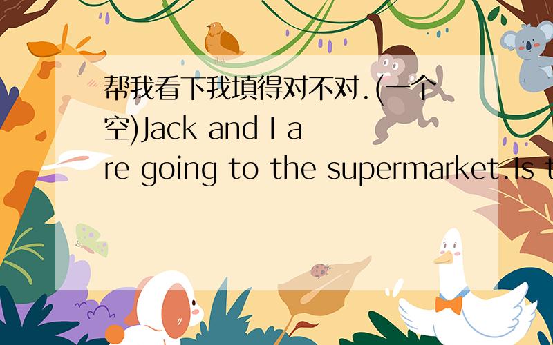 帮我看下我填得对不对.(一个空)Jack and I are going to the supermarket.Is there anything you need?Please ___make a list of______ them.意思是没错的,但我问那个词的时态对不?