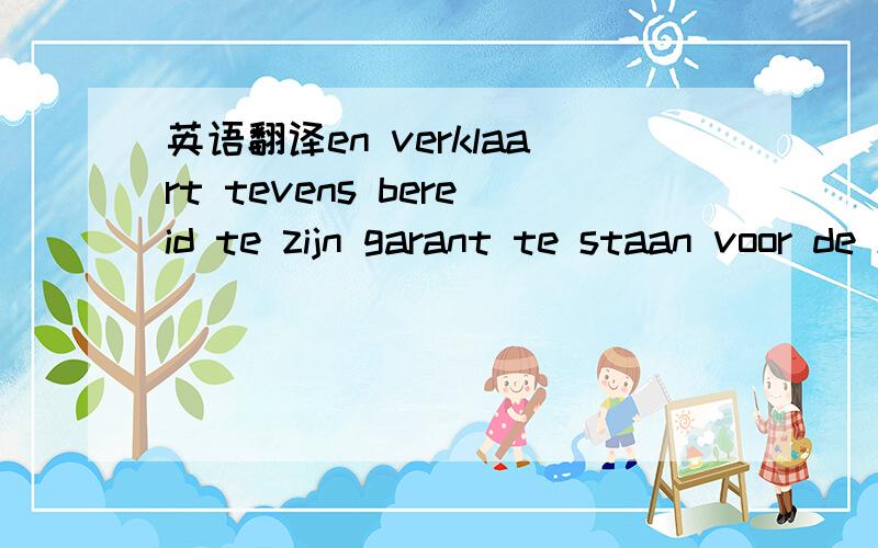 英语翻译en verklaart tevens bereid te zijn garant te staan voor de kosten die voor de Staat en voor andere openbare lichamen kunnen voortvloeien uit het verblijf in Nederland,alsmede voor de kosten van de reis van deze vreemdeling(e) naar een pla