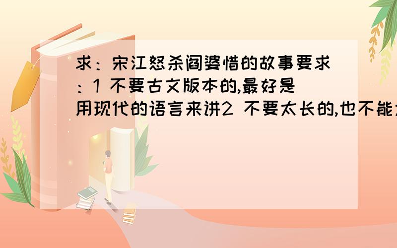 求：宋江怒杀阎婆惜的故事要求：1 不要古文版本的,最好是用现代的语言来讲2 不要太长的,也不能太短,400字以上酬劳：5 确认后再付20急,今天必需是今天