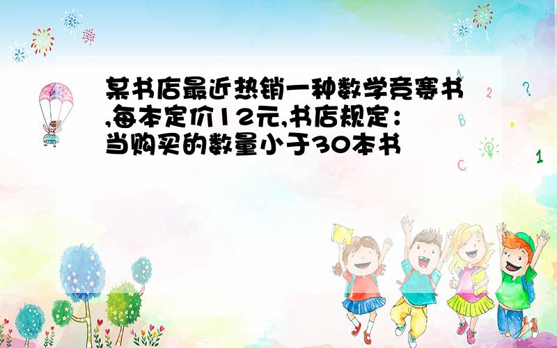 某书店最近热销一种数学竞赛书,每本定价12元,书店规定：当购买的数量小于30本书