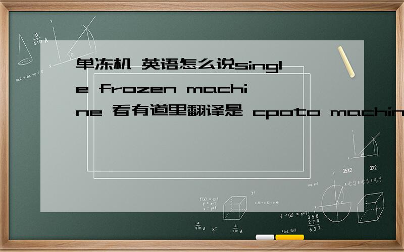 单冻机 英语怎么说single frozen machine 看有道里翻译是 cpoto machine ,搞不懂了.请知道的跟我说下呗