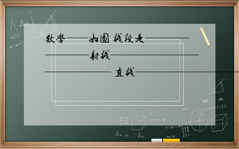 数学——如图 线段是————————射线—————————————— 直线——————————图插不进http://zhidao.baidu.com/question/196780424在这里