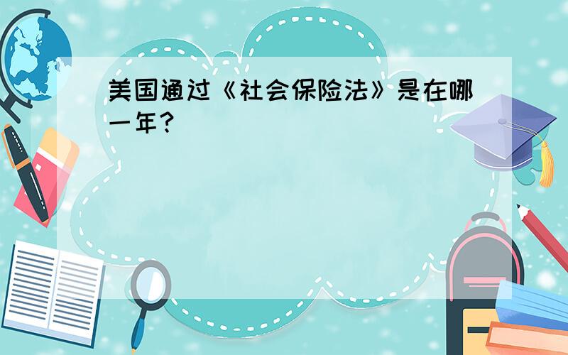 美国通过《社会保险法》是在哪一年?