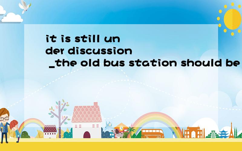 it is still under discussion _the old bus station should be replaced with a modern hotel or not