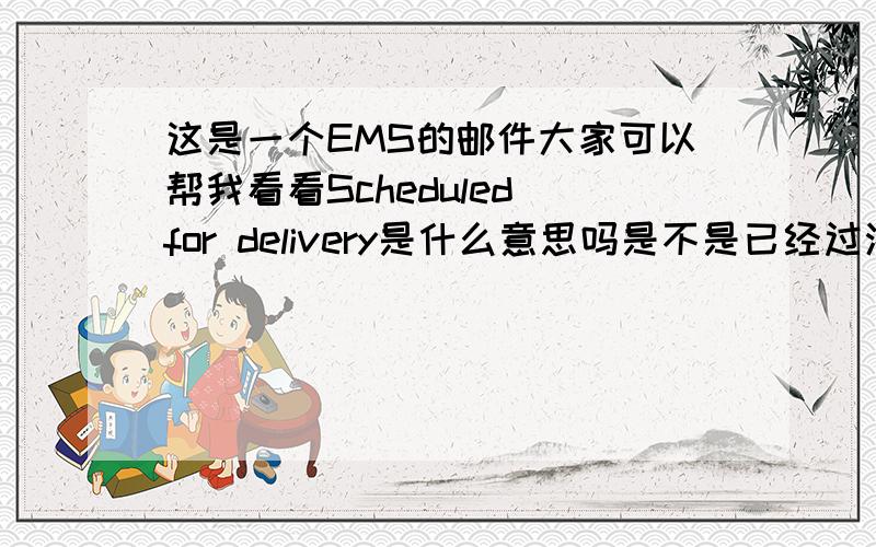 这是一个EMS的邮件大家可以帮我看看Scheduled for delivery是什么意思吗是不是已经过海关了?