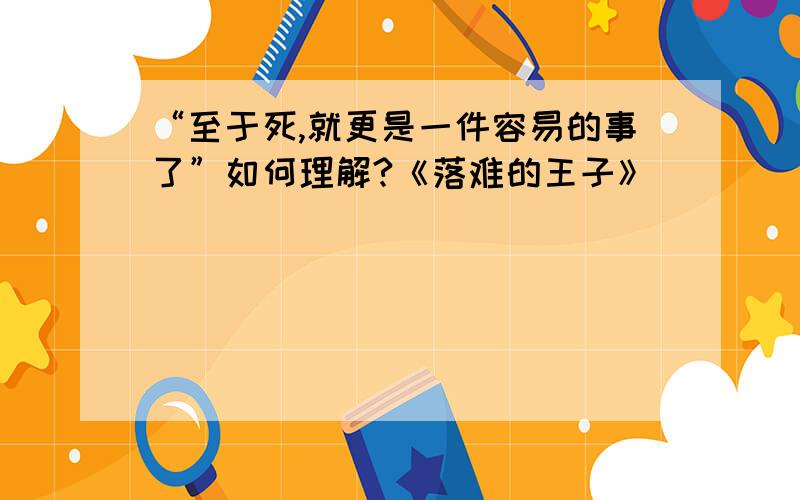 “至于死,就更是一件容易的事了”如何理解?《落难的王子》