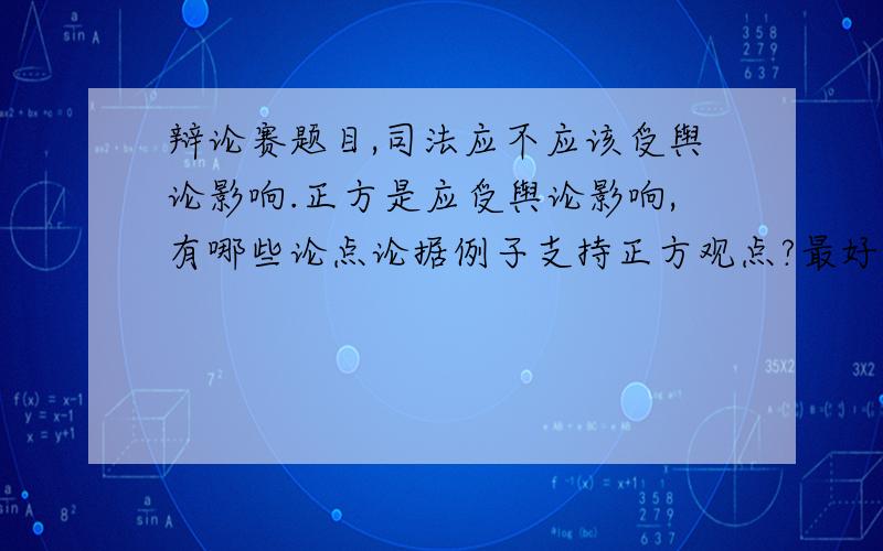 辩论赛题目,司法应不应该受舆论影响.正方是应受舆论影响,有哪些论点论据例子支持正方观点?最好有四辩总结陈词