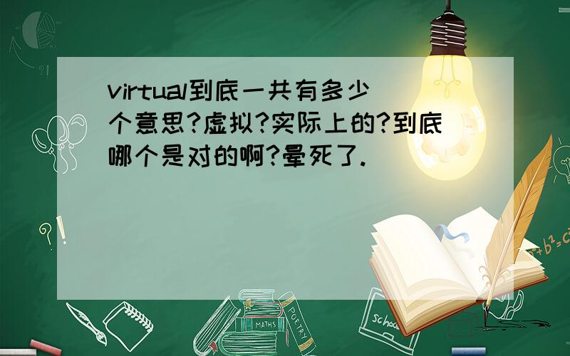 virtual到底一共有多少个意思?虚拟?实际上的?到底哪个是对的啊?晕死了.