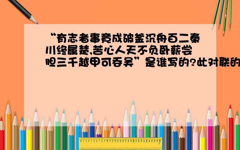 “有志者事竟成破釜沉舟百二秦川终属楚,苦心人天不负卧薪尝胆三千越甲可吞吴”是谁写的?此对联的作者是谁?